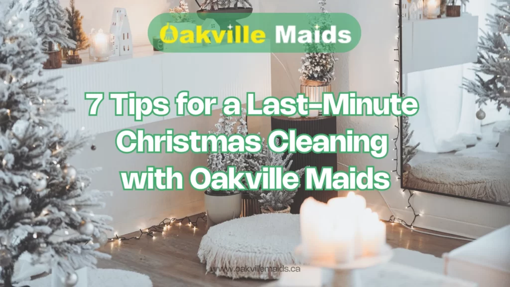 7 Tips for a Last-Minute Christmas Cleaning with Oakville Maids